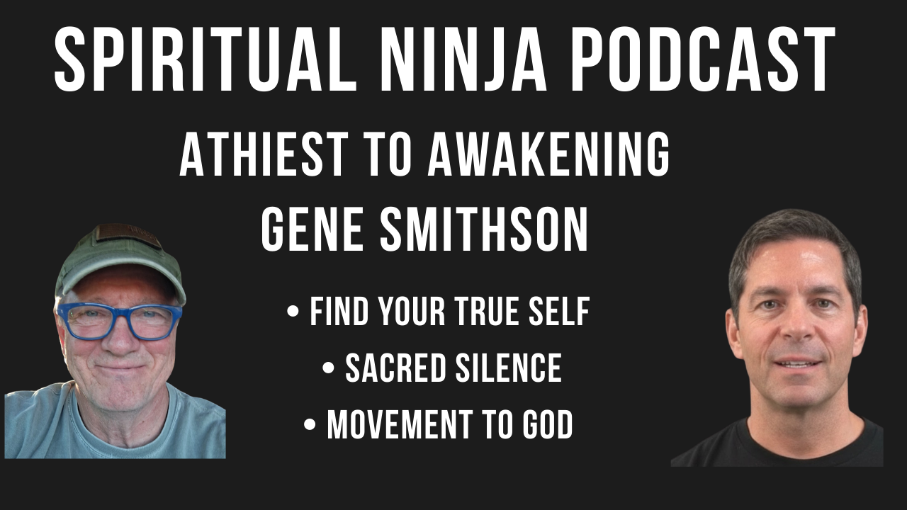 Thumbnail image of Gene Smithson featured on The Spiritual Ninja Podcast discussing his journey from atheism to spiritual awakening, emphasizing movement, love, and personal transformation.