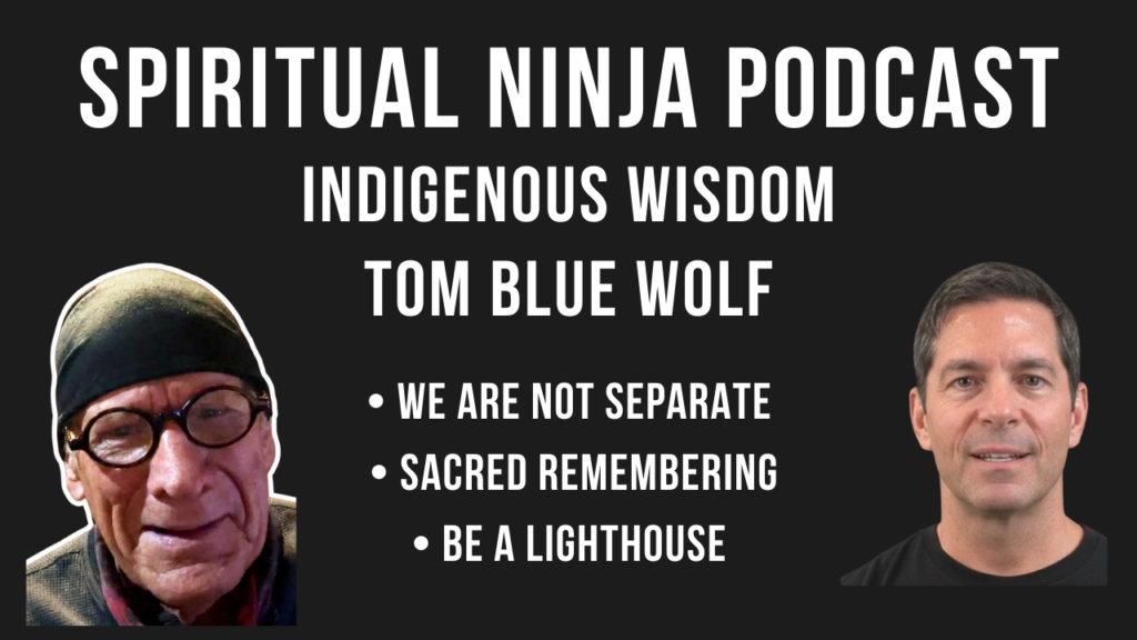 Tom Blue Wolf on The Spiritual Ninja Podcast discussing Indigenous wisdom and sacred connection to the Earth