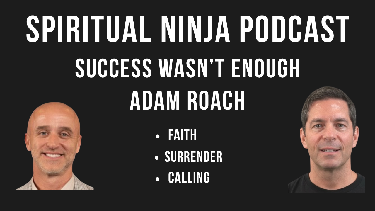 Adam Roach on The Spiritual Ninja Podcast discussing success, significance, faith, surrender, and finding your true calling.